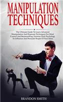 Manipulation Techniques: The Ultimate Guide to Learn Advanced Manipulation and Hypnosis Techniques for Mind Control and Brainwashing. Extreme Dark Psychology to Persuade Peo