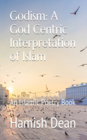 Godism: A God Centric Interpretation of Islam: An Islamic Poetry Book