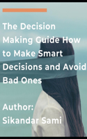 Decision Making Guide: How to Make Smart Decisions and Avoid Bad One: Master Your Thinking: The Ultimate Guide to Empath Healing and to Stop Negative Thinking. Improve You