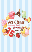 Ice Cream Coloring book for kids ages 15 years old: coloring book Consists of 40 Cones of Frozen Ice Creams, Ice Pops, kids and Refreshing Deserts to Color for kids ages 15 years old