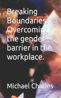Breaking Boundaries: Overcoming the gender barrier in the workplace.