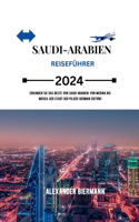 Saudi-Arabien Reiseführer 2024: Erkunden Sie das Beste von Saudi-Arabien: Von Medina bis Mekka, der Stadt der Pilger [ German Edition ]