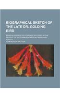 Biographical Sketch of the Late Dr. Golding Bird; Being an Address to Students Delivered at the Request of the Edinburgh Medical Missionary Society