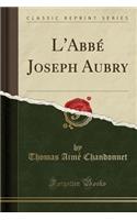 L'Abbï¿½ Joseph Aubry (Classic Reprint)