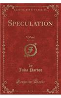 Speculation, Vol. 1 of 2: A Novel (Classic Reprint)