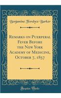Remarks on Puerperal Fever Before the New York Academy of Medicine, October 7, 1857 (Classic Reprint)