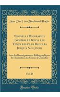 Nouvelle Biographie GÃ©nÃ©rale Depuis Les Temps Les Plus ReculÃ©s Jusqu'Ã  Nos Jours, Vol. 25: Avec Les Renseignements Bibliographiques Et l'Indication Des Sources Ã? Consulter (Classic Reprint)