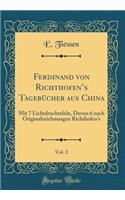 Ferdinand Von Richthofen's Tagebï¿½cher Aus China, Vol. 2: Mit 7 Lichtdrucktafeln, Davon 6 Nach Originalzeichnungen Richthofen's (Classic Reprint)