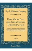 Fort Wayne City and Allen County Directory, 1910, Vol. 37: Containing an Alphabetically Arranged List of Business Firms and Private Citizens in Fort Wayne, a Miscellaneous Directory of City and County Officers, Public and Private Schools, Churches,