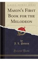 Mason's First Book for the Melodeon (Classic Reprint)
