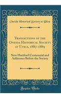 Transactions of the Oneida Historical Society at Utica, 1887-1889: New Hartford Centennial and Addresses Before the Society (Classic Reprint)
