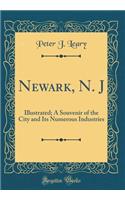 Newark, N. J: Illustrated; A Souvenir of the City and Its Numerous Industries (Classic Reprint)