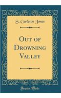Out of Drowning Valley (Classic Reprint)