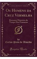 OS Homens Da Cruz Vermelha, Vol. 3: Romance Historico Do Tempo DOS Fransezes (Classic Reprint)