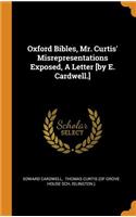 Oxford Bibles, Mr. Curtis' Misrepresentations Exposed, a Letter [by E. Cardwell.]
