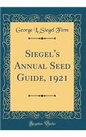 Siegel's Annual Seed Guide, 1921 (Classic Reprint)