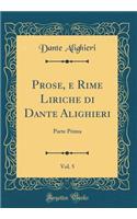 Prose, e Rime Liriche di Dante Alighieri, Vol. 5: Parte Prima (Classic Reprint)