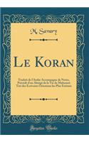 Le Koran: Traduit de l'Arabe Accompagne de Notes, PrÃ©cÃ©dÃ© d'Un AbrÃ©gÃ© de la Vie de Mahomet TirÃ© Des Ecrivains Orientaux Les Plus EstimÃ©s (Classic Reprint): Traduit de l'Arabe Accompagne de Notes, PrÃ©cÃ©dÃ© d'Un AbrÃ©gÃ© de la Vie de Mahomet TirÃ© Des Ecrivains Orientaux Les Plus EstimÃ©s (Classic Repri