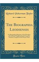 The Biographia Leodiensis: Or Biographical Sketches of the Worthies of Leeds and Neighbourhood, from the Norman Conquest to the Present Time (Classic Reprint): Or Biographical Sketches of the Worthies of Leeds and Neighbourhood, from the Norman Conquest to the Present Time (Classic Reprint)