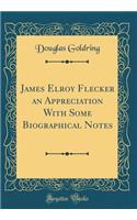 James Elroy Flecker an Appreciation with Some Biographical Notes (Classic Reprint)