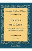 Leaves of a Life, Vol. 1 of 2: Being the Reminiscences of Montagu Williams (Classic Reprint)