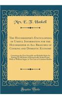 The Housekeeper's Encyclopedia of Useful Information for the Housekeeper in All Branches of Cooking and Domestic Economy: Containing the First Scientific and Reliable Rules for Putting Up All Kinds of Hermetically-Sealed Fruits, with or Without Sug