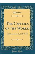The Capitals of the World: With Introduction by H. D. Traill (Classic Reprint)