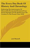 Every Day Book Of History And Chronology: Embracing The Anniversaries Of Memorable Persons And Events In Every Period And State Of The World, From The Creation To The Present Time (1858)