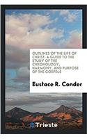 Outlines of the life of Christ: a guide to the study of the chronology, harmony, and purpose of the Gospels