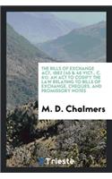 The Bills of Exchange Act, 1882 ...: An ACT to Codify the Law Relating to Bills of Exchange ...
