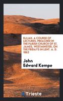 ELIJAH. A COURSE OF LECTURES, PREACHED I