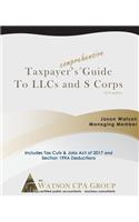 Taxpayer's Comprehensive Guide to Llcs and S Corps: 2018 Edition