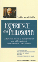 Franklin Merrell-Wolff's Experience and Philosophy: A Personal Record of Transformation and a Discussion of Transcendental Consciousness: Containing His Philosophy of Consciousness Without an Object a