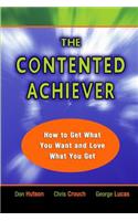 The Contented Achiever: How to Get What You Want and Love What You Get