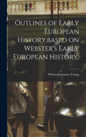 Outlines of Early European History, based on Webster's Early European History,