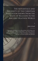 Advantage and Necessity of the Christian Revelation Shewn From the State of Religion in the Ancient Heathen World; Especially With Respect to the Knowledge and Worship of the One True God: a Rule of Moral Duty: and a State of Future Rewards And...; 2