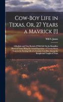 Cow-Boy Life in Texas, Or, 27 Years a Mavrick [!]: A Realistic and True Recital of Wild Life On the Boundless Plains of Texas, Being the Actual Experience of Twenty-Seven Years in the Exciting Life o