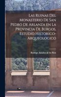 Las ruinas del monasterio de San Pedro de Arlanza en la Provincia de Burgos, estudio historico-arqueologico