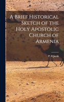 Brief Historical Sketch of the Holy Apostolic Church of Armenia
