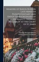 Memoirs of Baron Bunsen, Late Minister Plenipotentiary and Envoy Extraordinary of His Majesty Frederic William IV at the Court of St. James; Volume 2