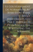 Gouvernement De Normandie Au Xviie Et Au Xviiie Siècle [Documents, Ed.] Par C. Hippeau. [3 Pt. in 9 Vols., the 9Th Having the Wrapper].