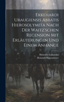 Ekkehardi Uraugiensis Abbatis Hierosolymita nach der waitz'schen Recension mit Erläuterungen und einem Anhange