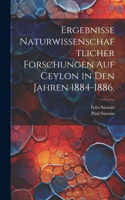 Ergebnisse naturwissenschaftlicher Forschungen auf Ceylon in den Jahren 1884-1886.