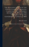 Religious Forces of the United States Enumerated, Classified, and Described; Returns for 1900 and 1910 Compared With the Government Census of 1890