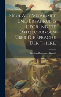 Neue auf Vernunft und Erfahrung gegründete Entdeckungen über die Sprache der Thiere.