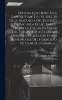 Defensa Que Desde Esta Capital Remite Al Sr. Juez 20 De 1a. Instancia Del Distrito De Pachuca El Lic. Rafael Herrera, Hecha En Favor Del Presunto Reo D. Emilio Ordoñez, Procesado Como Responsable Del Homicidio De Manuel Escamilla...