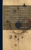 Geométrie Théorique Et Pratique Avec De Nombreuses Applications Au Dessin Linéaire, À L'architecture, À L'arpentage, Au Lever Des Plans, À La Gnomonique, À La Perspective, Aux Ombres, Etc. Et Les Premiers Éléments De La Geométrie Descriptive