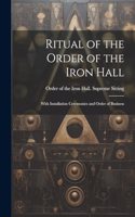 Ritual of the Order of the Iron Hall: With Installation Ceremonies and Order of Business