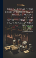 Biennial Report Of The Board Of Directors And The Secretary And Medical Superintendent Of The Insane Asylum Of Utah Territory