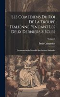 Les Comédiens du roi de la troupe italienne pendant les deux derniers siècles; documents inédits recueillis aux archives nationales; Volume 1